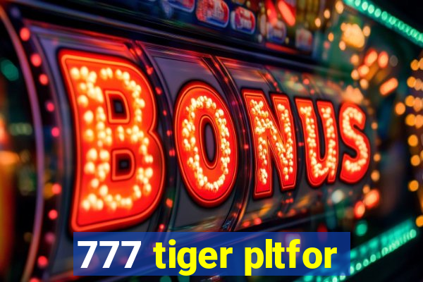 777 tiger pltfor